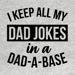 Funny Dad - I Keep All My Jokes In A Dad-A-Base T-Shirt